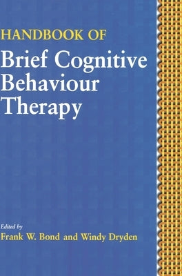 Handbook of Brief Cognitive Behaviour Therapy by Bond, Frank W.