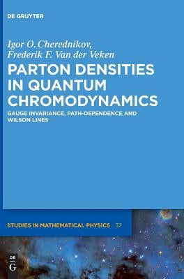 Parton Densities in Quantum Chromodynamics: Gauge Invariance, Path-Dependence and Wilson Lines by Cherednikov, Igor Olegovich