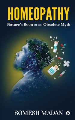 Homeopathy: Nature's Boon or an Obsolete Myth by Somesh Madan
