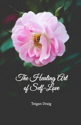 The Healing Art of Self-Love by Draig, Teigan