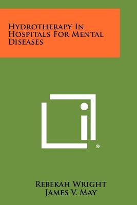 Hydrotherapy In Hospitals For Mental Diseases by Wright, Rebekah