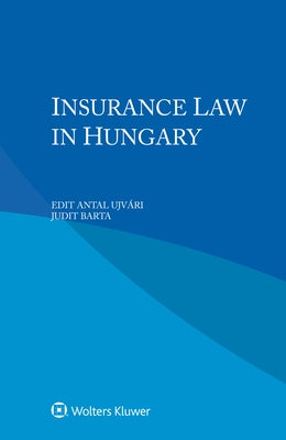Insurance Law in Hungary by Ujv?ri, Edit Antal