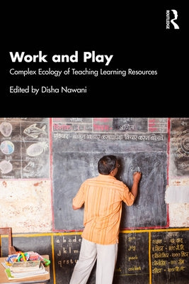 Work and Play: Complex Ecology of Teaching Learning Resources by Nawani, Disha