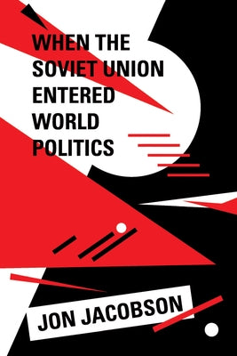When the Soviet Union Entered World Politics by Jacobson, Jon