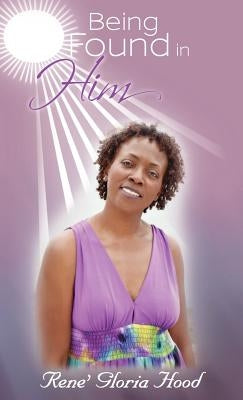 Being Found in Him by Hood, Rene' Gloria