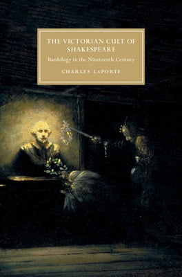 The Victorian Cult of Shakespeare: Bardology in the Nineteenth Century by Laporte, Charles