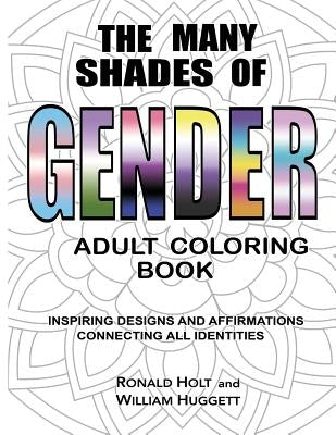 The Many Shades of Gender Adult Coloring Book: Inspiring Designs And Affirmations Connecting All Identities by Huggett, William