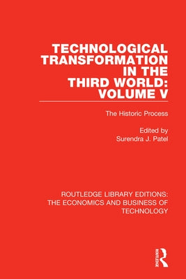 Technological Transformation in the Third World: Volume 5: The Historic Process by Patel, Surendra J.