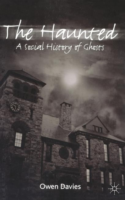 The Haunted: A Social History of Ghosts by Davies, Owen