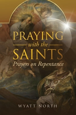 Praying with the Saints: Prayers on Repentance by North, Wyatt