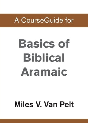 A CourseGuide for Basics of Biblical Aramaic by Zondervan