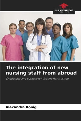 The integration of new nursing staff from abroad by König, Alexandra