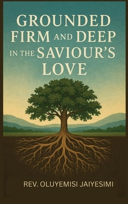 Grounded Firm and Deep in The Saviour's Love by Jaiyesimi, Oluyemisi