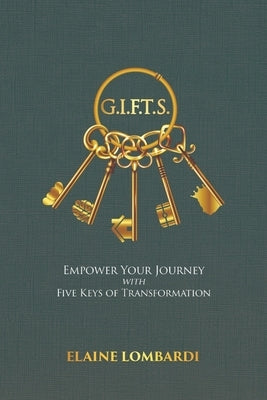 G.I.F.T.S.: Empower Your Journey with Five Keys of Transformation by Lombardi, Elaine