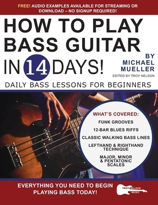 How to Play Bass Guitar in 14 Days: Daily Bass Lessons for Beginners by Nelson, Troy