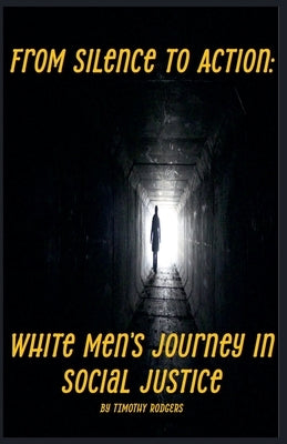 From Silence to Action: White Men's Journey in Social Justice by Rodgers, Timothy