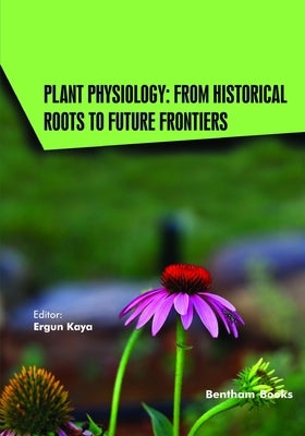 Plant Physiology: From Historical Roots to Future Frontiers by Kaya, Ergun