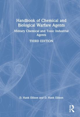 Handbook of Chemical and Biological Warfare Agents, Volume 1: Military Chemical and Toxic Industrial Agents by Ellison, D. Hank