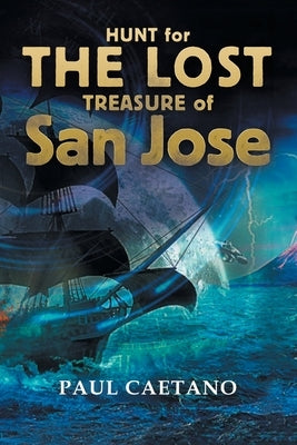 Hunt for the Lost Treasure of San Jose by Caetano, Paul