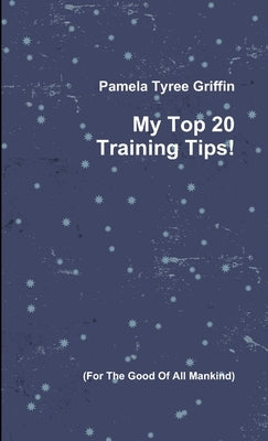 My Top 20 Training Tips! by Tyree Griffin, Pamela