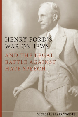Henry Ford's War on Jews and the Legal Battle Against Hate Speech by Woeste, Victoria Saker