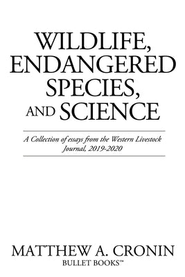 Wildlife, Endangered Species, and Science: A Collection of essays from the Western Livestock Journal, 2019-2020 by Cronin, Matthew A.