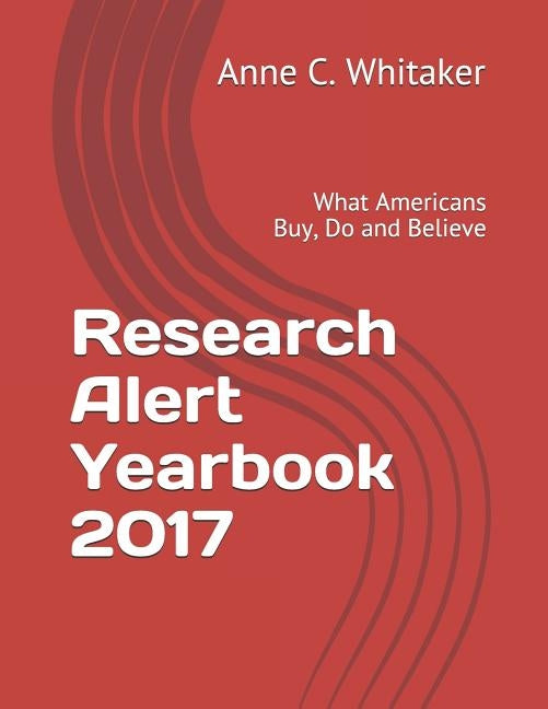 Research Alert Yearbook 2017: What Americans Buy, Do and Believe by Whitaker, Anne C.