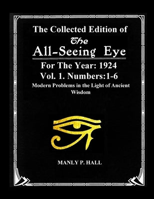 The Collected Edition of The All-Seing-Eye For The Year 1924. Vol. 1. Numbers: 1-6: Modern Problems in the Light of Ancient Wisdom by Hall, Manly P.