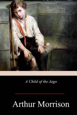 A Child of the Jago by Morrison, Arthur