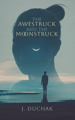 The Awestruck and The Moonstruck by Duchak, Joseph