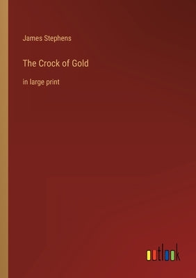 The Crock of Gold: in large print by Stephens, James