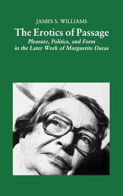 The Erotics of Passage: Pleasure, Politics, and Form in the Later Works of Marguerite Duras by Na, Na
