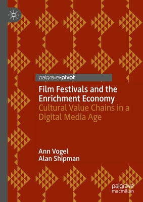 Film Festivals and the Enrichment Economy: Cultural Value Chains in a Digital Media Age by Vogel, Ann