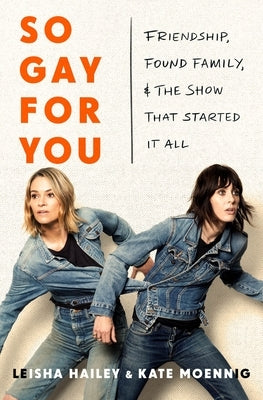 So Gay for You: Friendship, Found Family, and the Show That Started It All by Moennig, Katherine