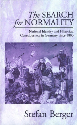 The Search for Normality: National Identity and Historical Consciousness in Germany Since 1800 by Berger, Stefan
