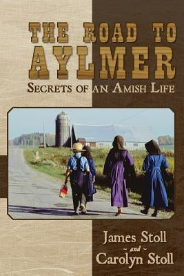 The Road to Aylmer: Secrets of an Amish Life by Stoll, Carolyn