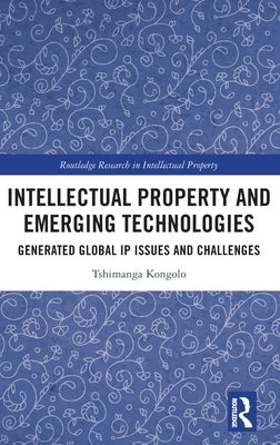 Intellectual Property and Emerging Technologies: Generated Global IP Issues and Challenges by Kongolo, Tshimanga