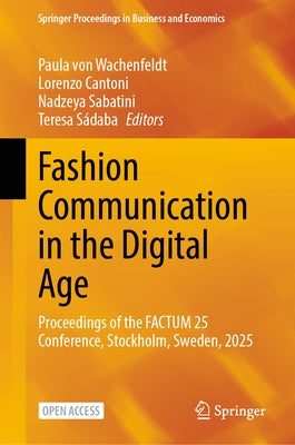 Fashion Communication in the Digital Age: Proceedings of the Factum 25 Conference, Stockholm, Sweden, 2025 by Von Wachenfeldt, Paula