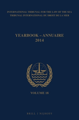 Yearbook International Tribunal for the Law of the Sea / Annuaire Tribunal International Du Droit de la Mer, Volume 18 (2014) by Itlos