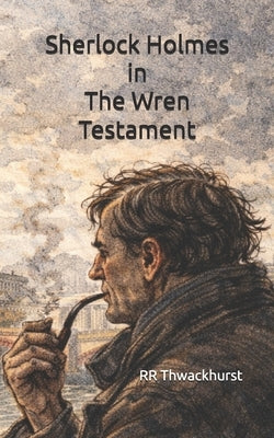 Sherlock Holmes in The Wren Testament by Thwackhurst, Rr