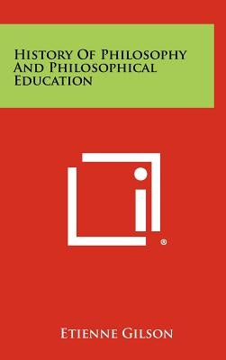 History Of Philosophy And Philosophical Education by Gilson, Etienne