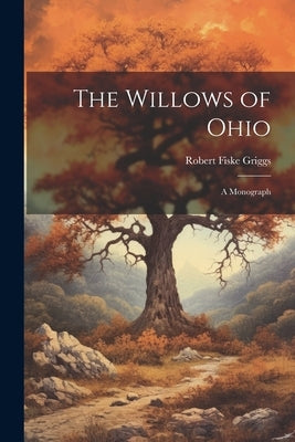 The Willows of Ohio; a Monograph by Griggs, Robert Fiske