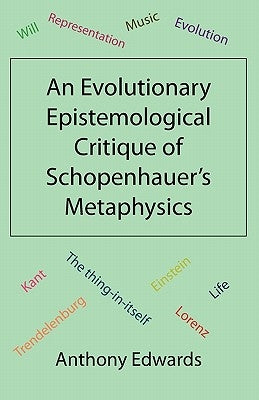 An Evolutionary Epistemological Critique of Schopenhauer's Metaphysics by Edwards, Anthony