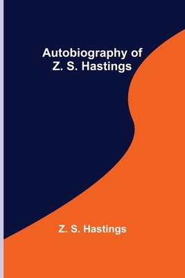 Autobiography of Z. S. Hastings by S. Hastings, Z.