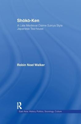 Shoko-Ken: A Late Medieval Daime Sukiya Style Japanese Tea-House by Walker, Robin Noel