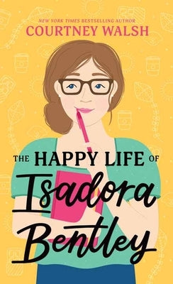 The Happy Life of Isadora Bentley by Walsh, Courtney