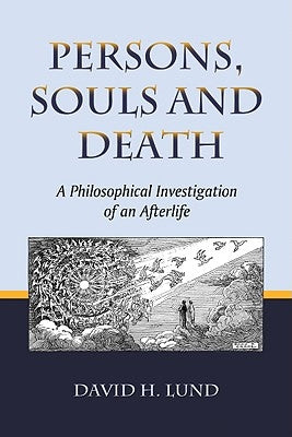 Persons, Souls and Death: A Philosophical Investigation of an Afterlife by Lund, David H.