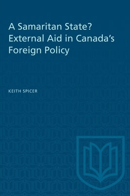 A Samaritan State? External Aid in Canada's Foreign Policy by Spicer, Keith