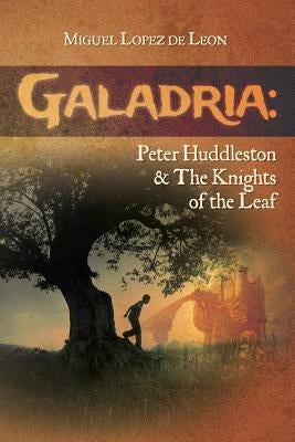 Galadria: Peter Huddleston & The Knights of the Leaf by Lopez De Leon, Miguel
