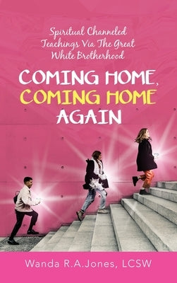 Coming Home, Coming Home Again: Spiritual Channeled Teachings Via the Great White Brotherhood by Jones Lcsw, Wanda R. a.